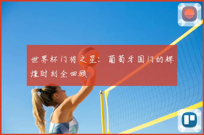 世界杯门将之星:葡萄牙国门的辉煌时刻全回顾