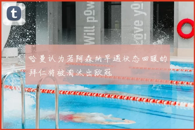 哈曼认为若阿森纳早遇状态回暖的拜仁将被淘汰出欧冠