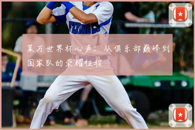 莱万世界杯心声:从俱乐部巅峰到国家队的荣耀征程