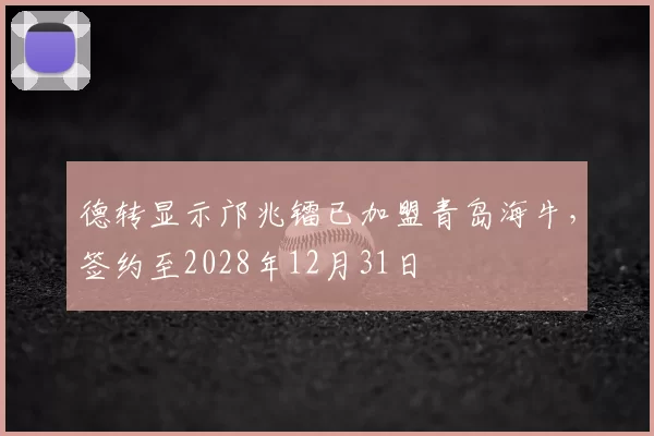 德转显示邝兆镭已加盟青岛海牛,签约至2028年12月31日