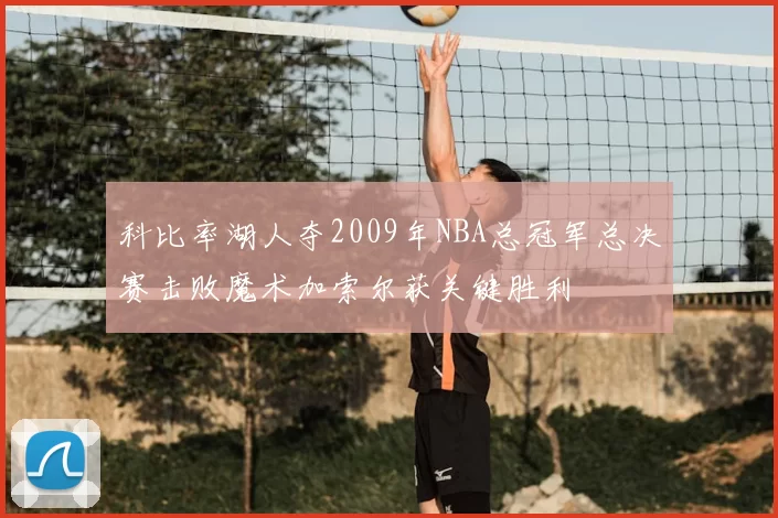 科比率湖人夺2009年NBA总冠军总决赛击败魔术加索尔获关键胜利