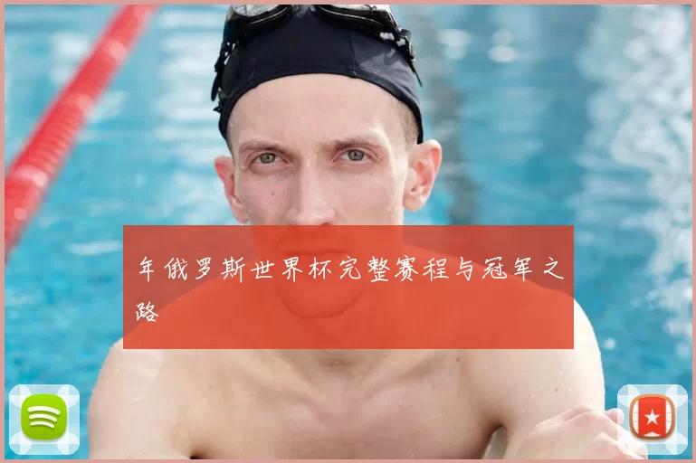 年俄罗斯世界杯完整赛程与冠军之路