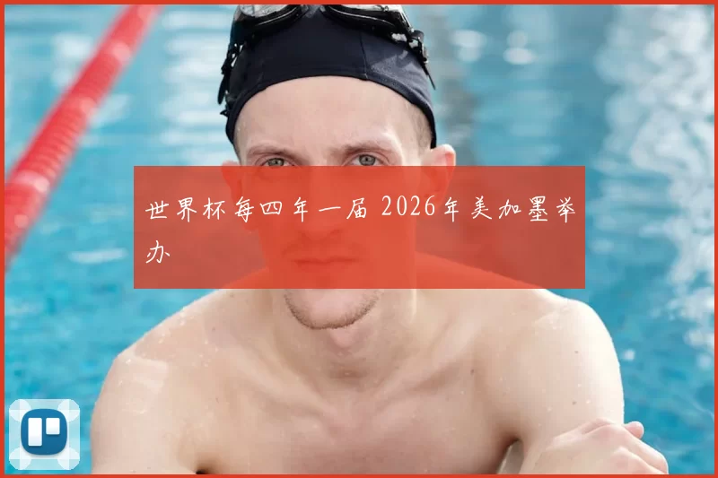 世界杯每四年一届 2026年美加墨举办