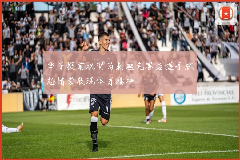 华子提前祝贺马刺避免赛后握手尴尬情景展现体育精神