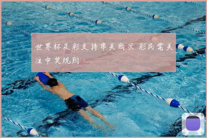 世界杯足彩支持串关购买 彩民需关注中奖规则