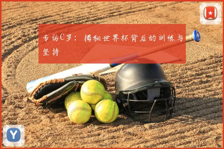 专访C罗:揭秘世界杯背后的训练与坚持