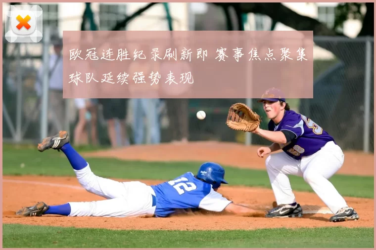 欧冠连胜纪录刷新即 赛事焦点聚集球队延续强势表现