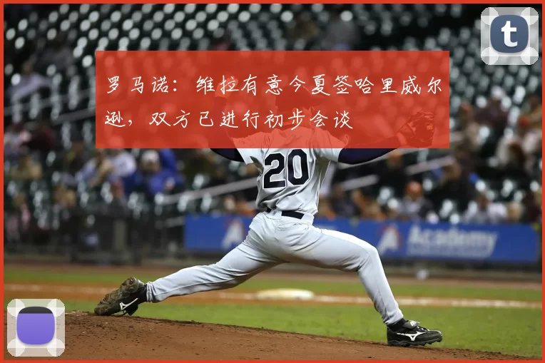 罗马诺:维拉有意今夏签哈里威尔逊,双方已进行初步会谈
