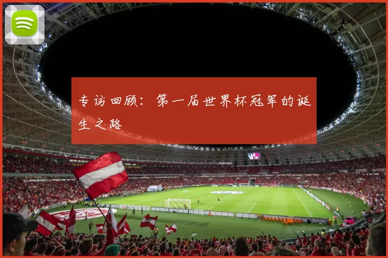 专访回顾:第一届世界杯冠军的诞生之路