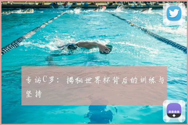 专访C罗:揭秘世界杯背后的训练与坚持