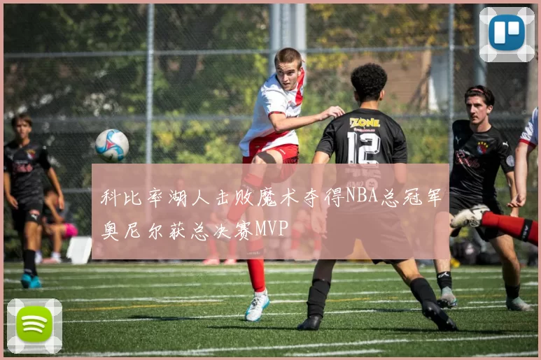 科比率湖人击败魔术夺得NBA总冠军奥尼尔获总决赛MVP