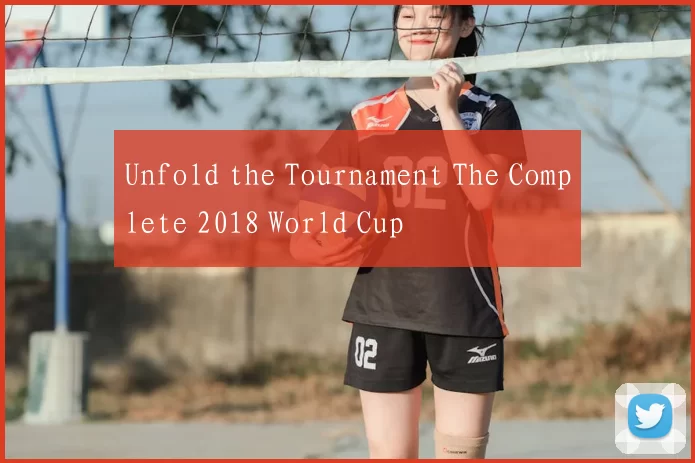 Unfold the Tournament The Complete 2018 World Cup