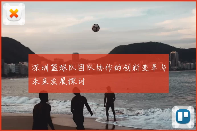 深圳篮球队团队协作的创新变革与未来发展探讨