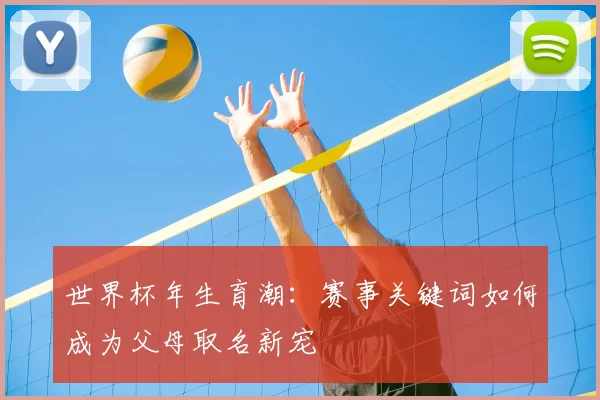 世界杯年生育潮:赛事关键词如何成为父母取名新宠